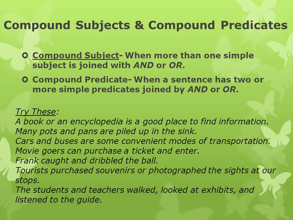 Compound Subjects & Compound Predicates  Compound Subject- When more than one simple subject is joined with AND or OR.