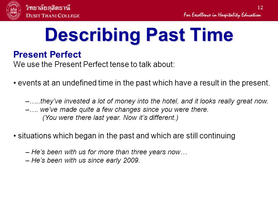 12 Describing Past Time Present Perfect We use the Present Perfect tense to talk about: events at an undefined time in the past which have a result in the present.