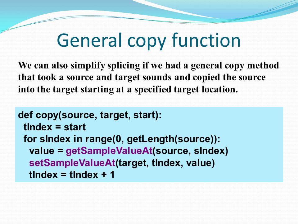 General copy function We can also simplify splicing if we had a general copy method that took a source and target sounds and copied the source into the target starting at a specified target location.
