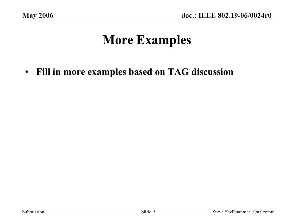 doc.: IEEE /0024r0 Submission May 2006 Steve Shellhammer, QualcommSlide 9 More Examples Fill in more examples based on TAG discussion