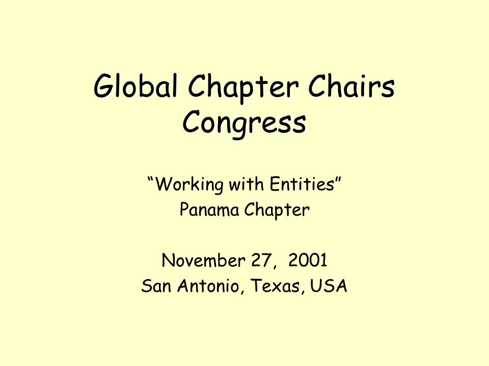 Global Chapter Chairs Congress Working with Entities Panama Chapter November 27, 2001 San Antonio, Texas, USA