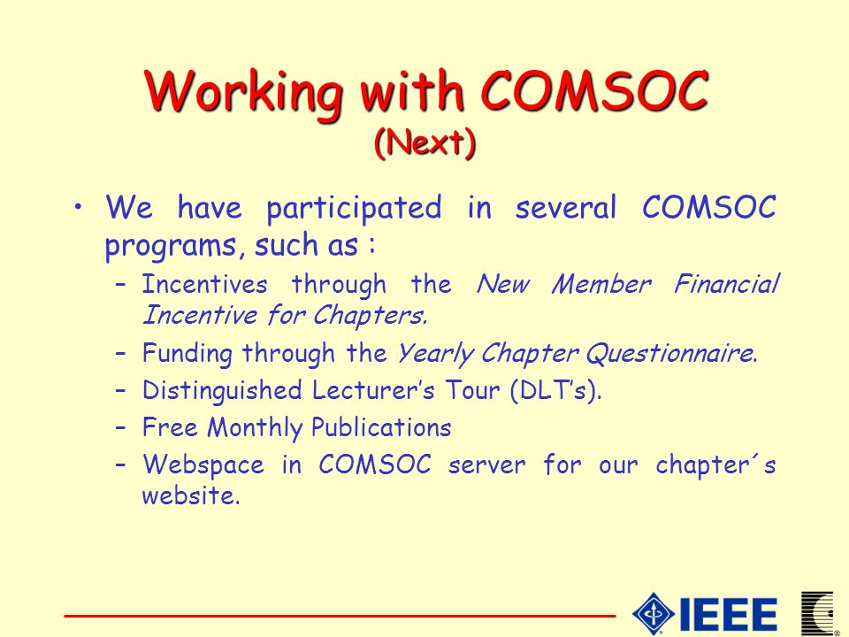 Working with COMSOC (Next) We have participated in several COMSOC programs, such as : –Incentives through the New Member Financial Incentive for Chapters.