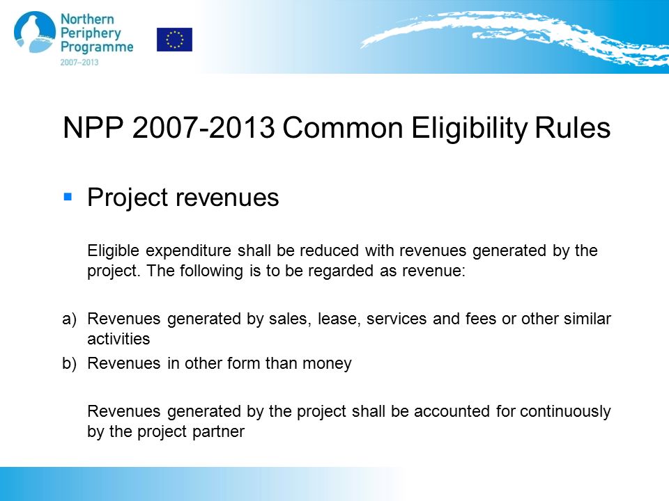 NPP Common Eligibility Rules  Project revenues Eligible expenditure shall be reduced with revenues generated by the project.