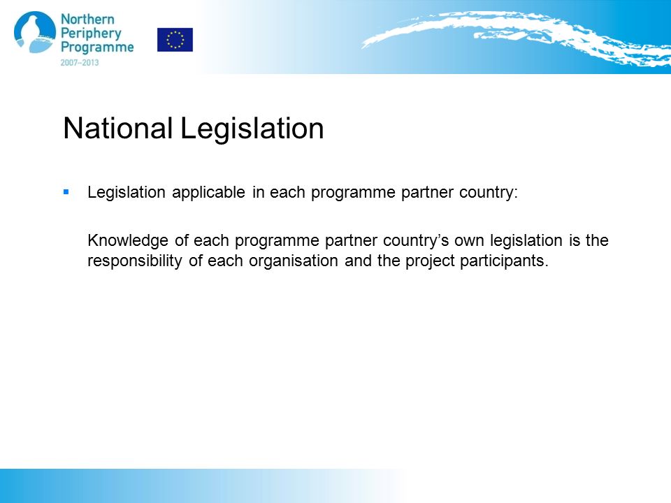 National Legislation  Legislation applicable in each programme partner country: Knowledge of each programme partner country’s own legislation is the responsibility of each organisation and the project participants.