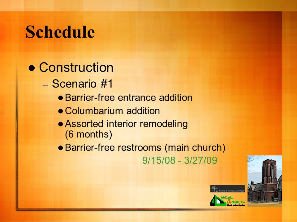 Schedule Construction – Scenario #1 Barrier-free entrance addition Columbarium addition Assorted interior remodeling (6 months) Barrier-free restrooms (main church) 9/15/08 - 3/27/09