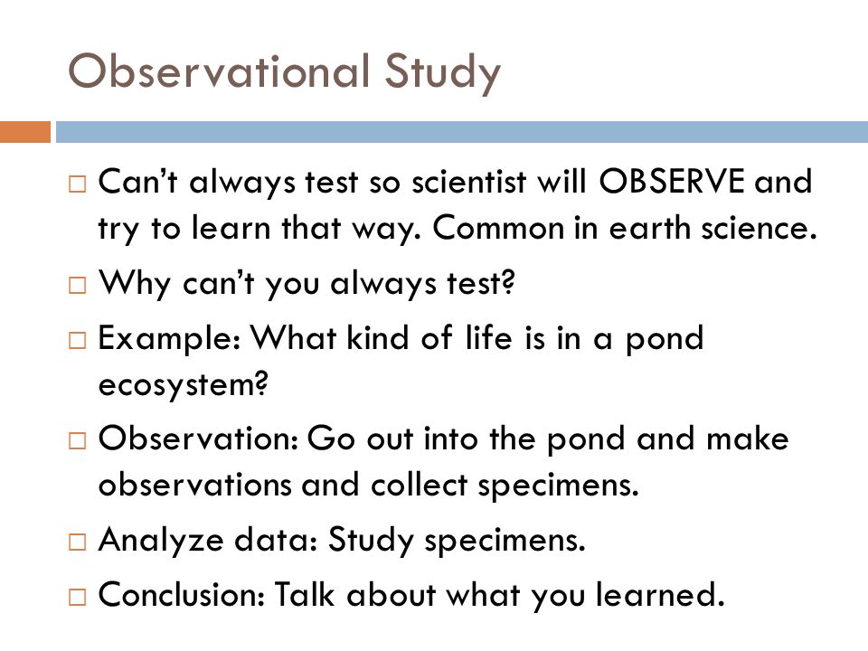 Observational Study  Can’t always test so scientist will OBSERVE and try to learn that way.