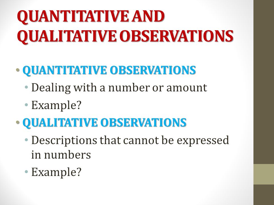 QUANTITATIVE AND QUALITATIVE OBSERVATIONS QUANTITATIVE OBSERVATIONS QUANTITATIVE OBSERVATIONS Dealing with a number or amount Example.