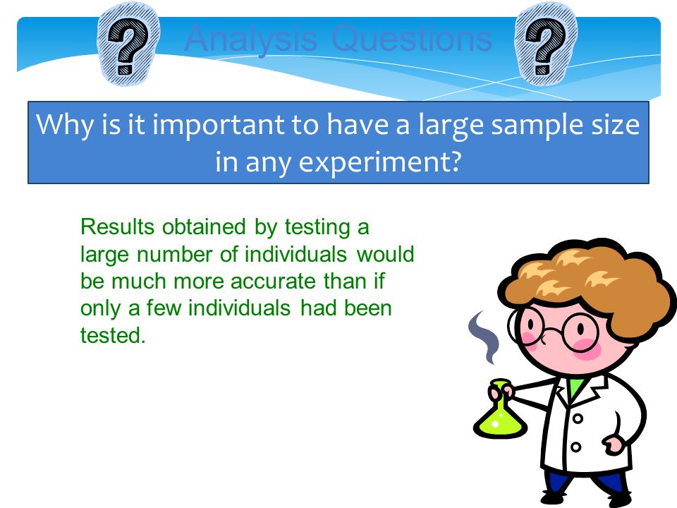 Analysis Questions Why is it important to have a large sample size in any experiment.