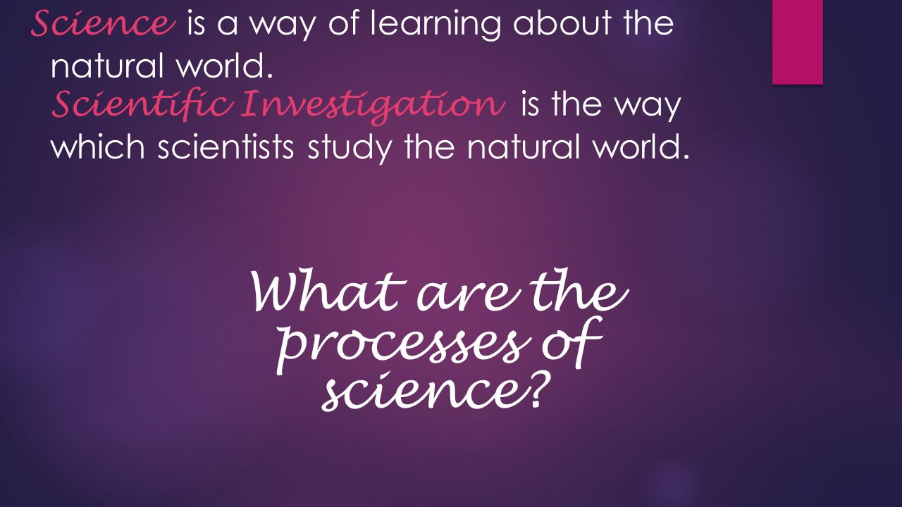 Science is a way of learning about the natural world.