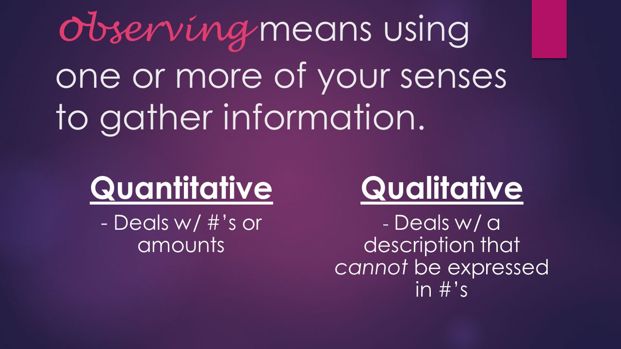 o bserving means using one or more of your senses to gather information.