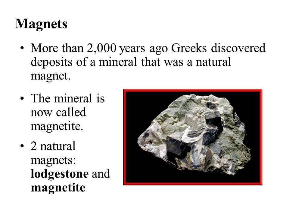 Chapter 8 Magnets. More than 2,000 years ago Greeks discovered deposits of  a mineral that was a natural magnet. The mineral is now called magnetite  ppt download