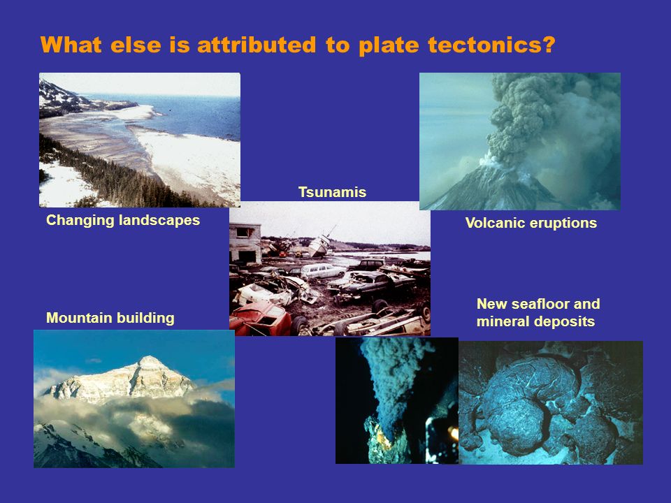 What else is attributed to plate tectonics.