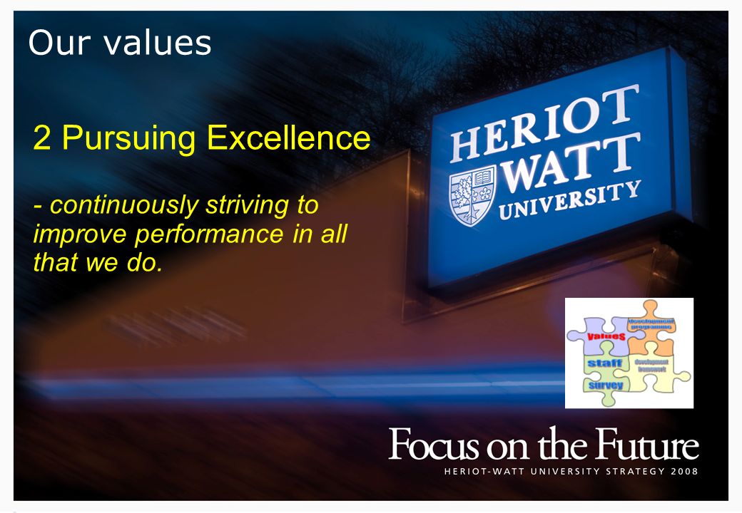Our values 2 Pursuing Excellence - continuously striving to improve performance in all that we do.