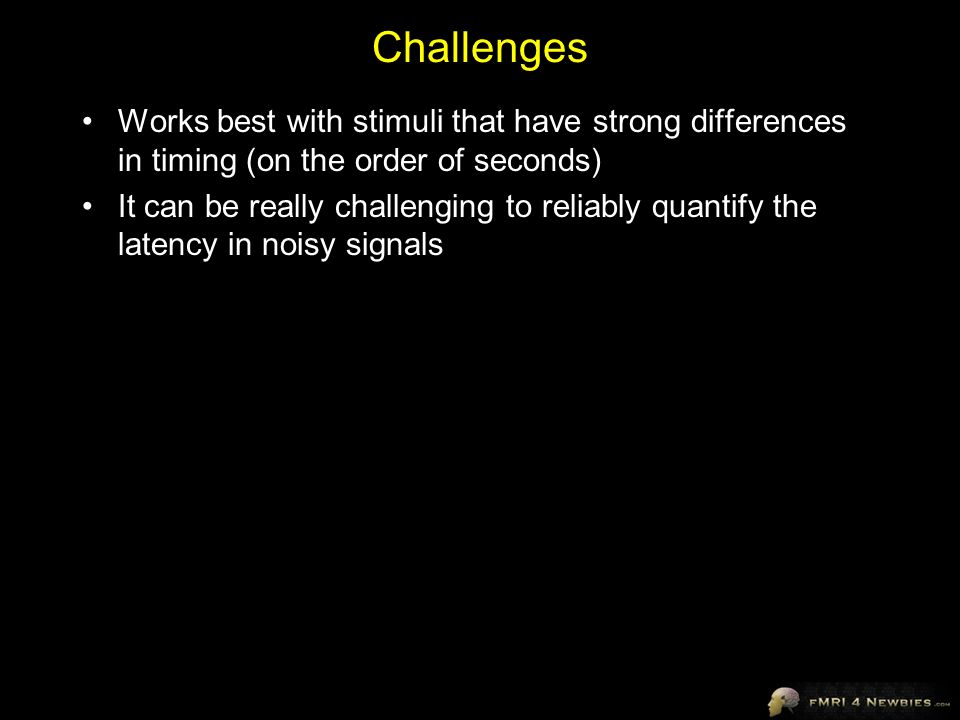 Challenges Works best with stimuli that have strong differences in timing (on the order of seconds) It can be really challenging to reliably quantify the latency in noisy signals