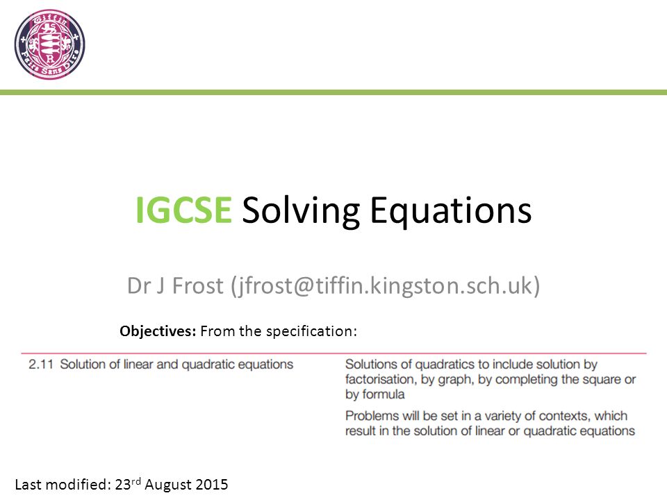 IGCSE Solving Equations Dr J Frost Last modified: 23 rd August 2015 Objectives: From the specification: