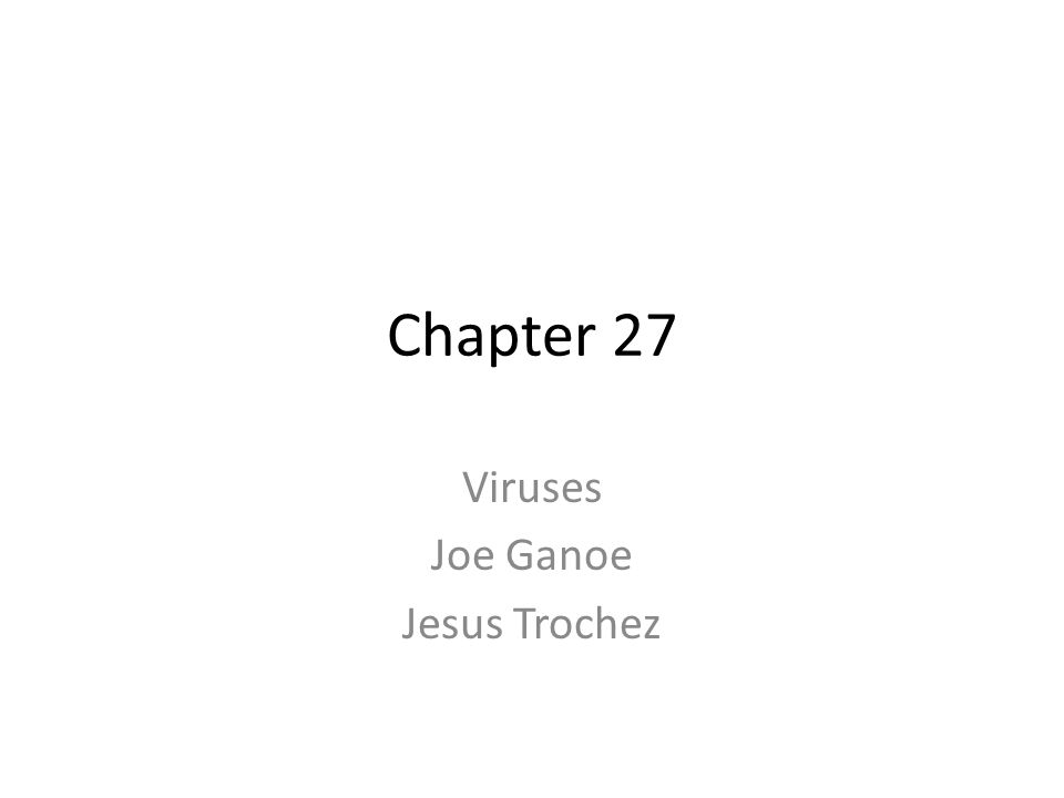 Chapter 27 Viruses Joe Ganoe Jesus Trochez