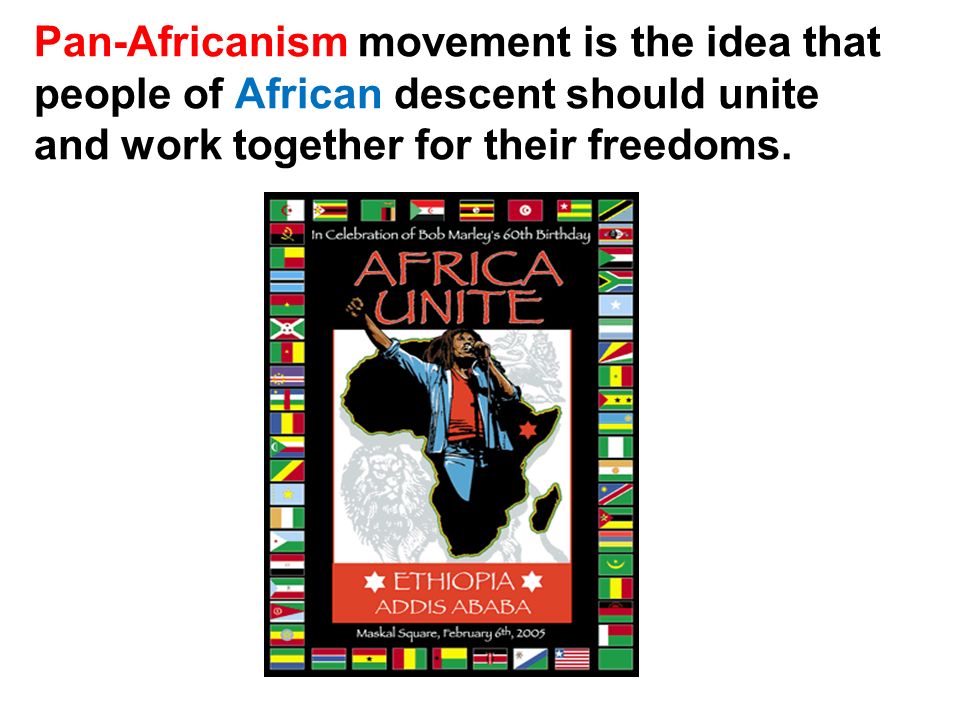 Pan-Africanism movement is the idea that people of African descent should unite and work together for their freedoms.