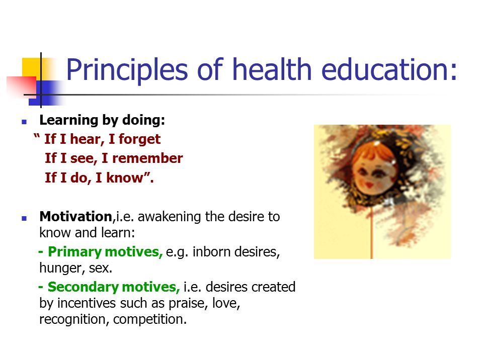 Principles of health education: Learning by doing: If I hear, I forget If I see, I remember If I do, I know .