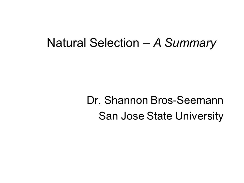 Dr. Shannon Bros-Seemann San Jose State University Natural Selection – A Summary