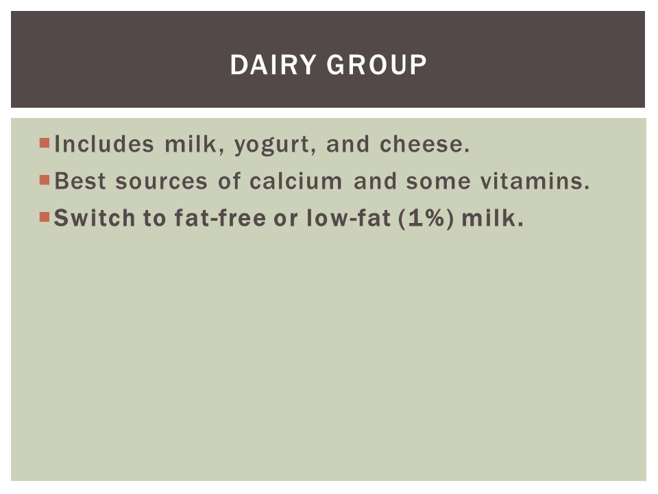  Includes milk, yogurt, and cheese.  Best sources of calcium and some vitamins.