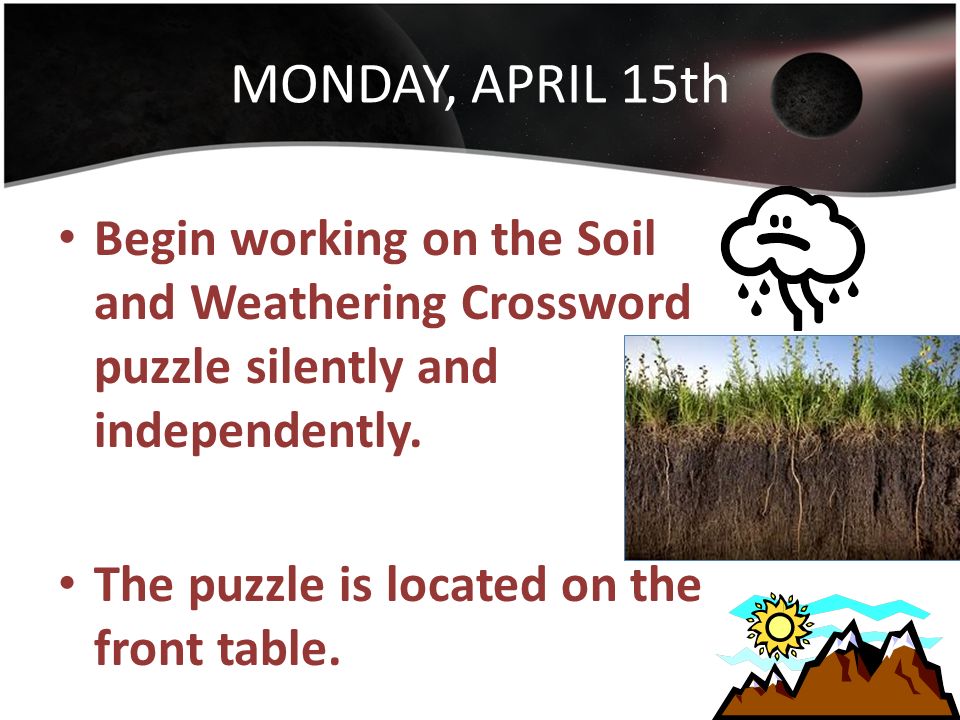 MONDAY, APRIL 15th Begin working on the Soil and Weathering Crossword puzzle silently and independently.