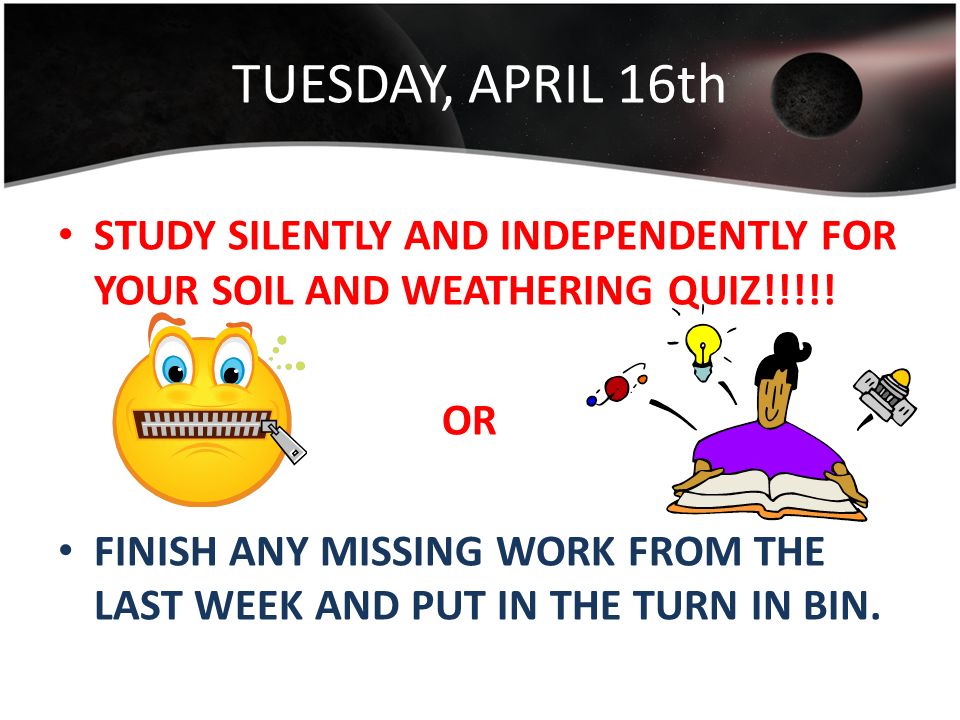 TUESDAY, APRIL 16th STUDY SILENTLY AND INDEPENDENTLY FOR YOUR SOIL AND WEATHERING QUIZ!!!!.