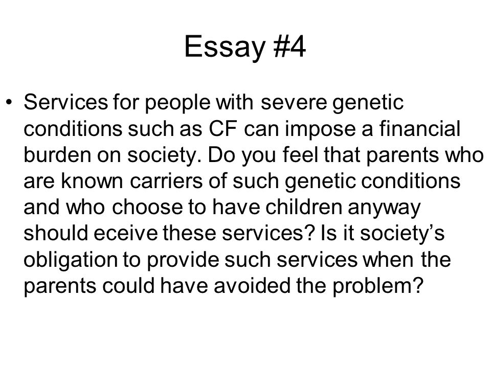 Essay #4 Services for people with severe genetic conditions such as CF can impose a financial burden on society.