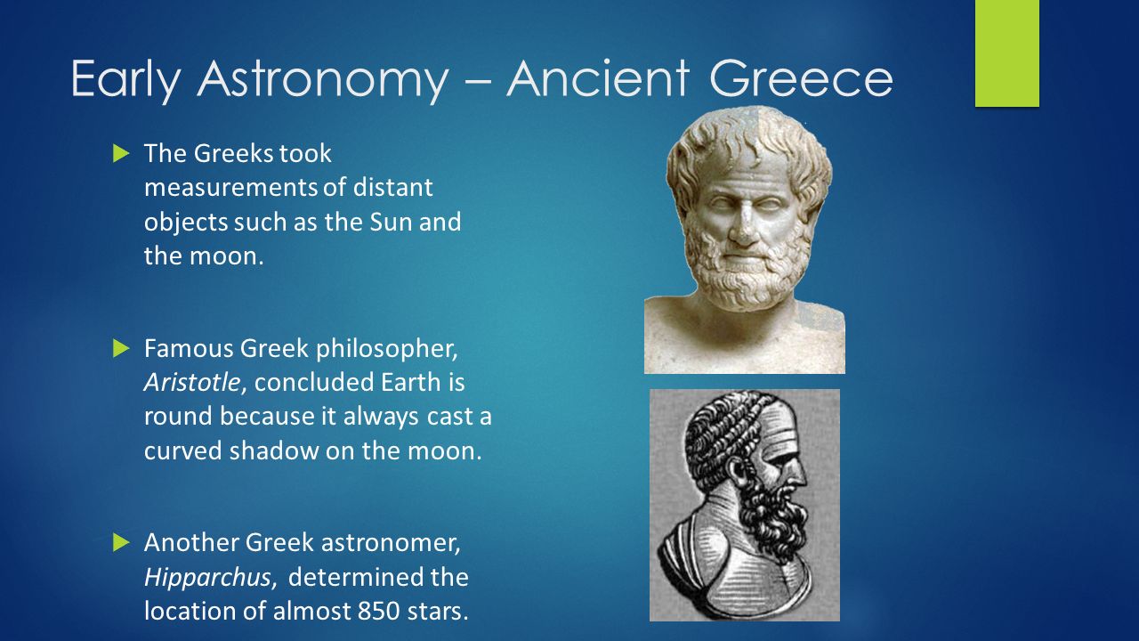 Early Astronomy – Ancient Greece  The Greeks took measurements of distant objects such as the Sun and the moon.
