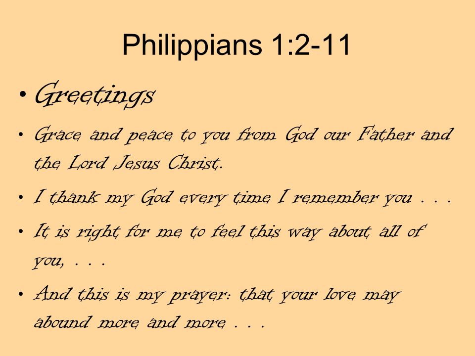 Philippians 1:2-11 Greetings Grace and peace to you from God our Father and the Lord Jesus Christ.