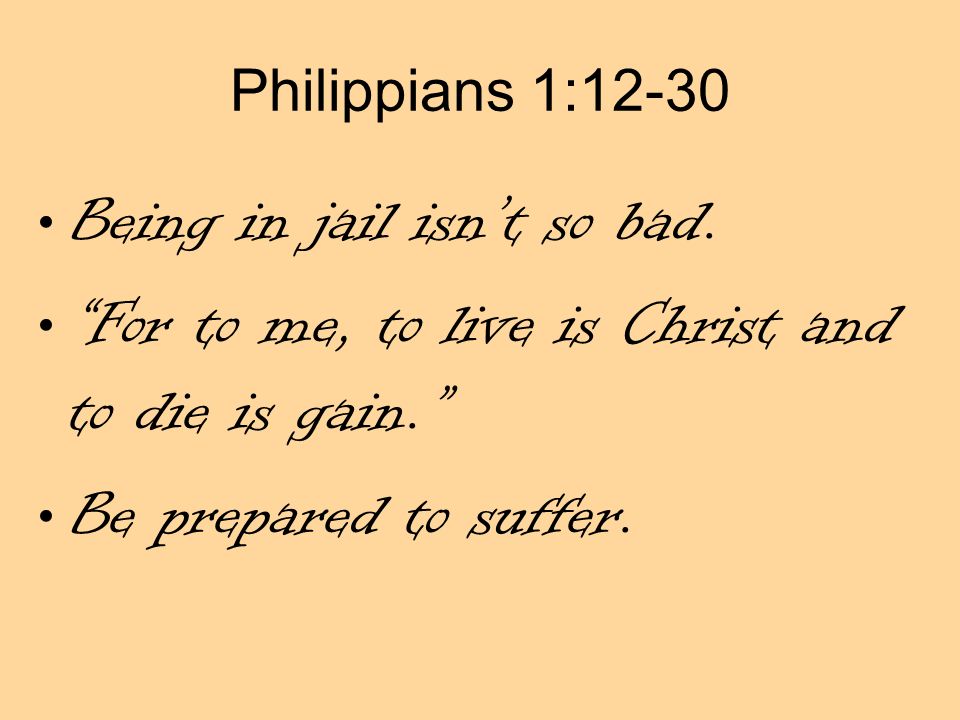Philippians 1:12-30 Being in jail isn’t so bad.