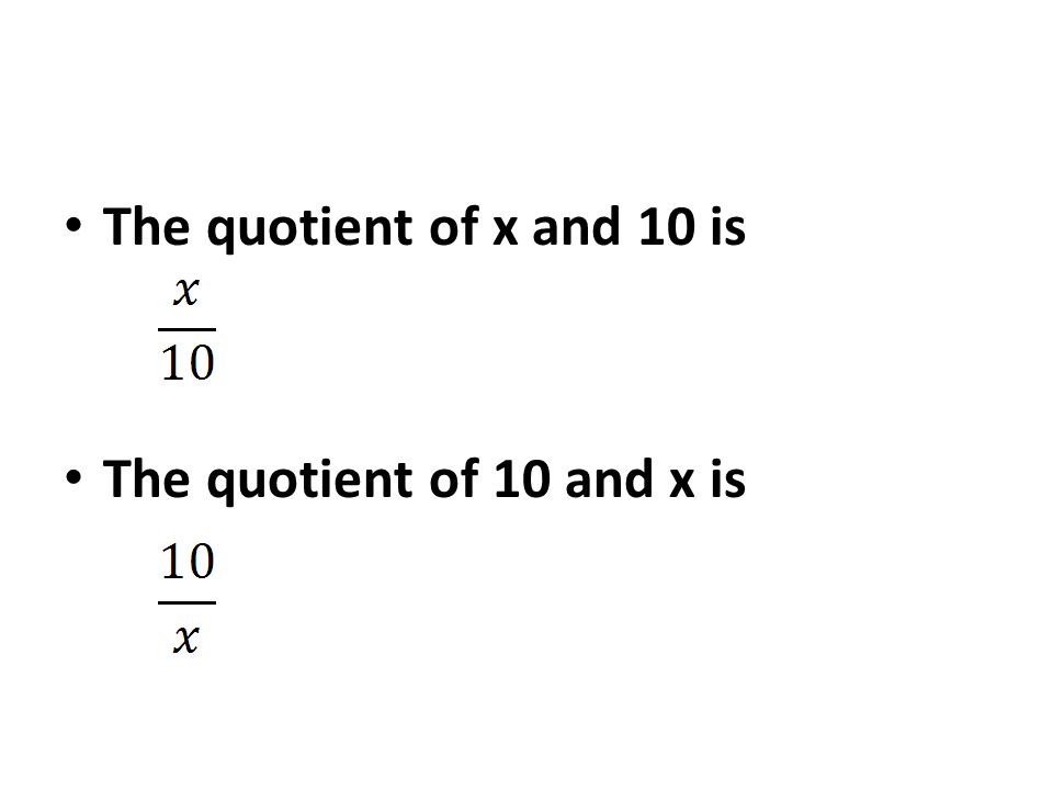 The quotient of x and 10 is The quotient of 10 and x is