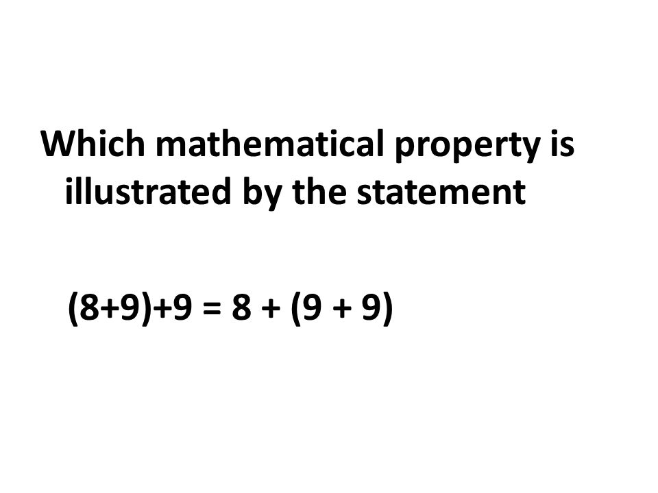 Which mathematical property is illustrated by the statement (8+9)+9 = 8 + (9 + 9)