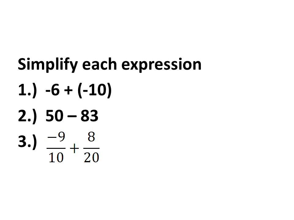 Simplify each expression 1.) -6 + (-10) 2.) 50 – 83 3.)