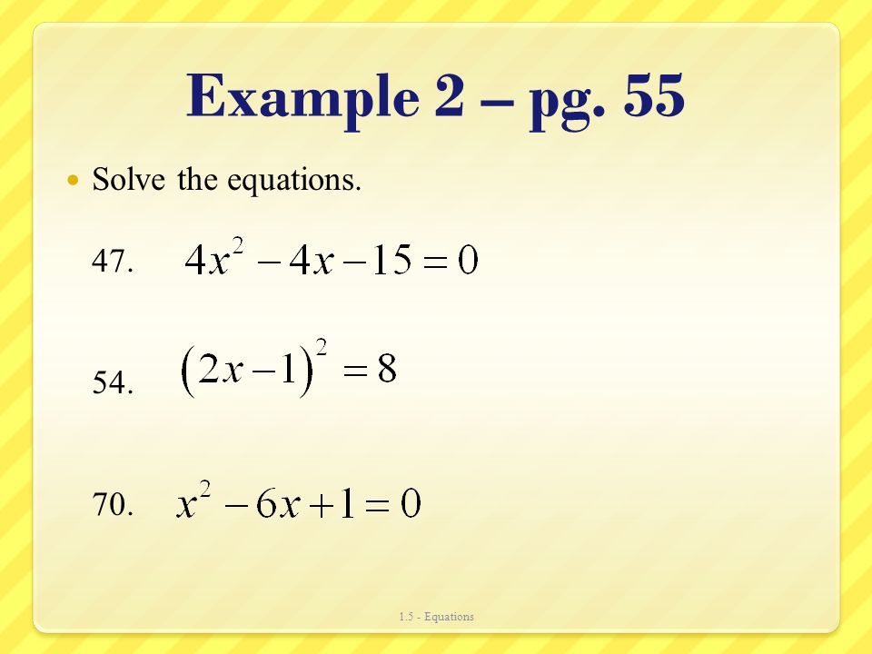 Example 2 – pg. 55 Solve the equations Equations
