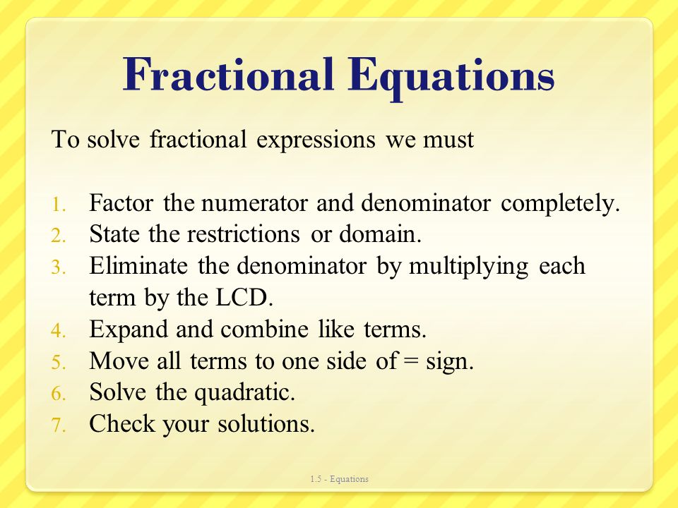 Fractional Equations To solve fractional expressions we must 1.