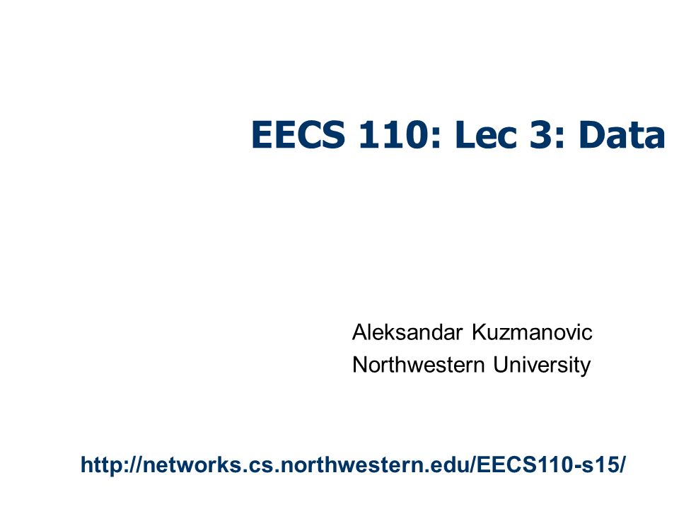 EECS 110: Lec 3: Data Aleksandar Kuzmanovic Northwestern University