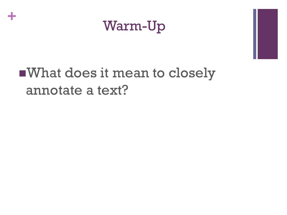 + Warm-Up What does it mean to closely annotate a text