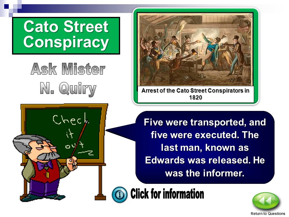 Cato Street Conspiracy In 1820 a group of men, led by Arthur Thistlewood, planned to assassinate the British Cabinet.