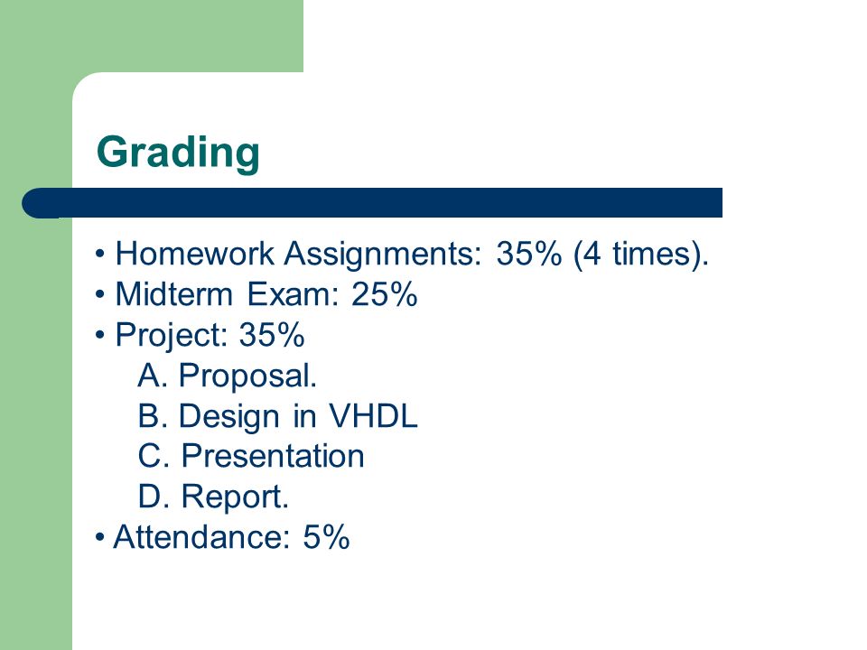 Grading Homework Assignments: 35% (4 times). Midterm Exam: 25% Project: 35% A.