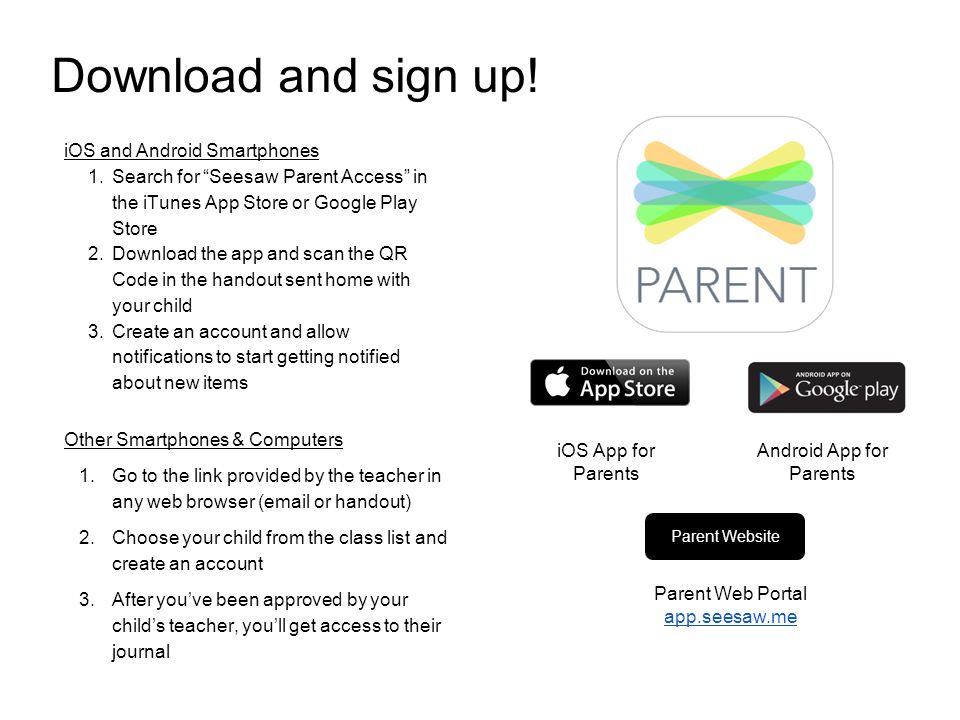 iOS App for Parents Parent Web Portal app.seesaw.me Parent Website Android App for Parents Download and sign up.