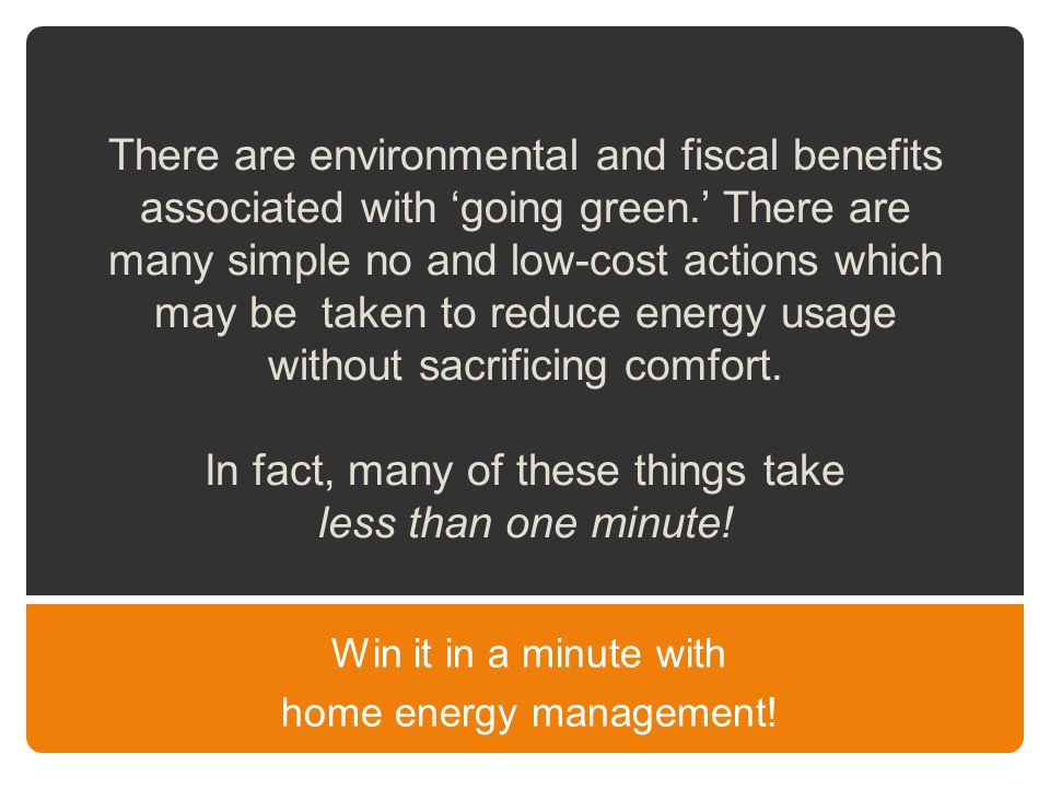 There are environmental and fiscal benefits associated with ‘going green.’ There are many simple no and low-cost actions which may be taken to reduce energy usage without sacrificing comfort.
