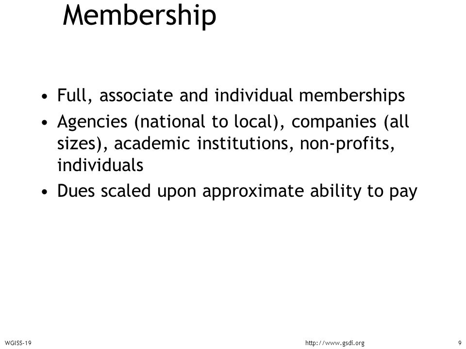 WGISS-19http://  Membership Full, associate and individual memberships Agencies (national to local), companies (all sizes), academic institutions, non-profits, individuals Dues scaled upon approximate ability to pay