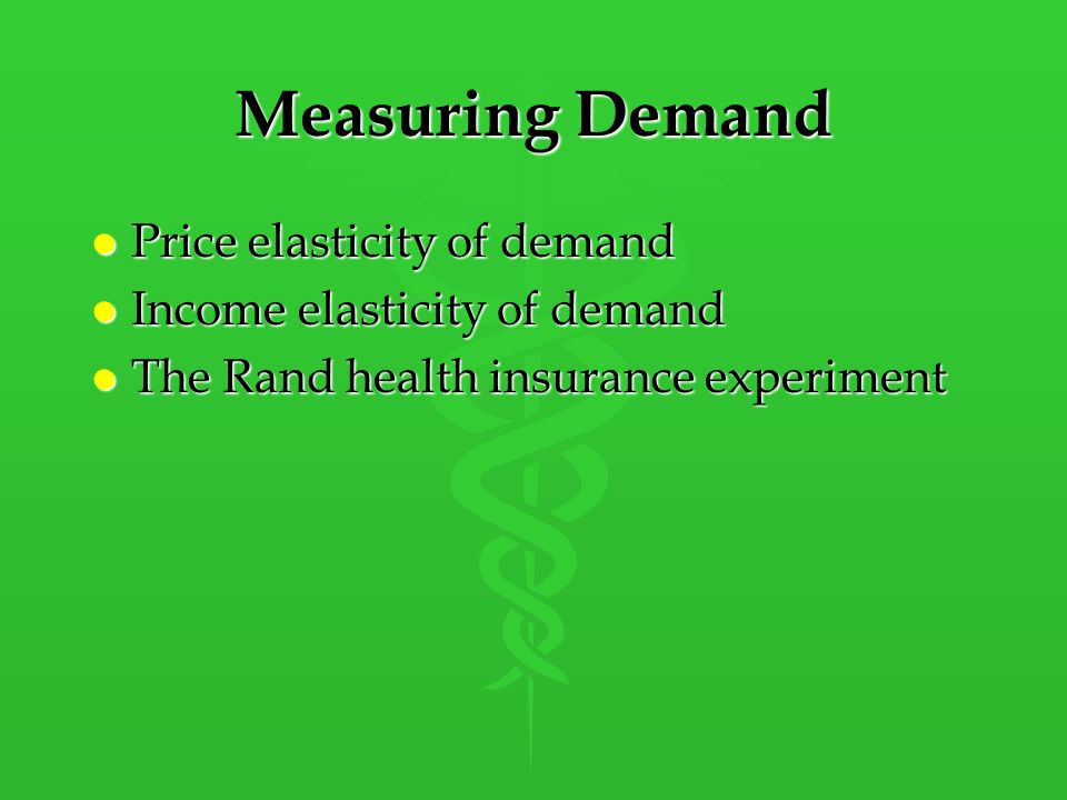 Measuring Demand l Price elasticity of demand l Income elasticity of demand l The Rand health insurance experiment