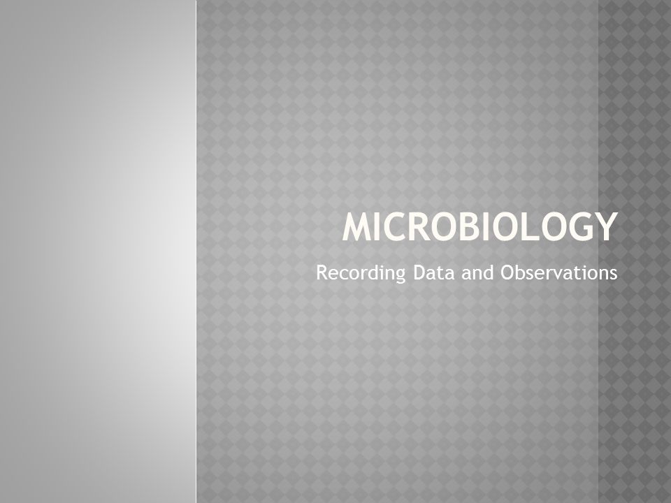 MICROBIOLOGY Recording Data and Observations