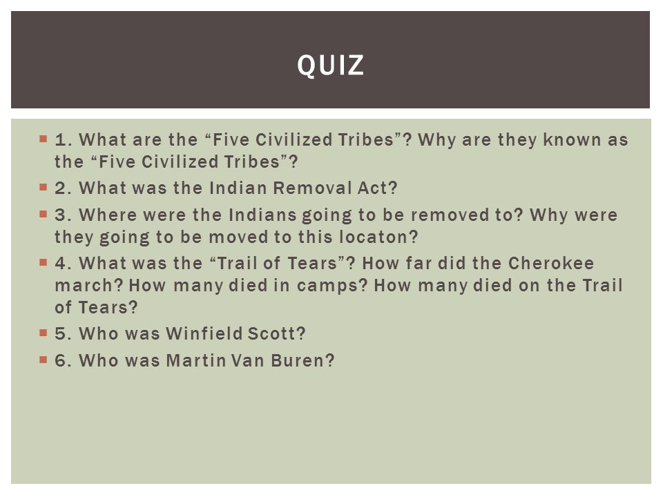  1. What are the Five Civilized Tribes . Why are they known as the Five Civilized Tribes .