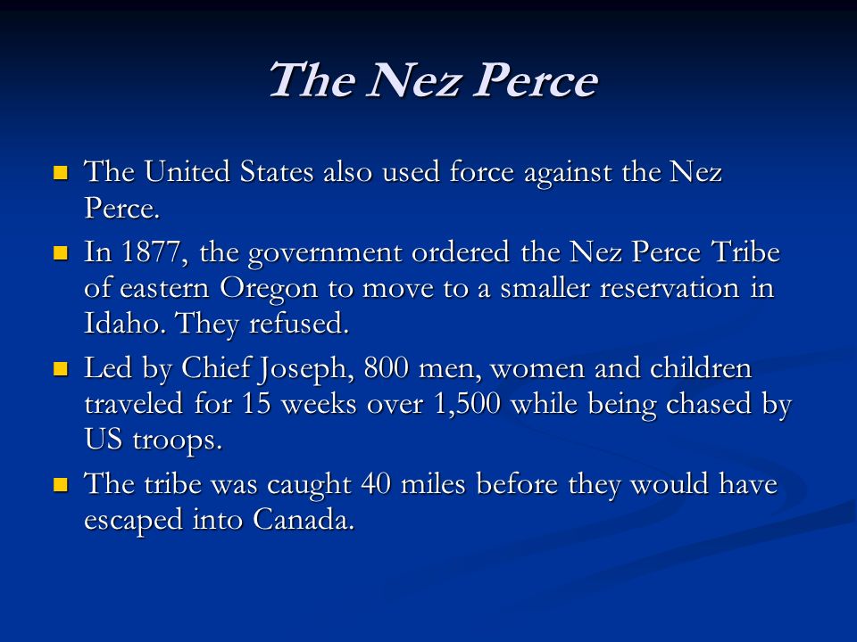 The Nez Perce The United States also used force against the Nez Perce.