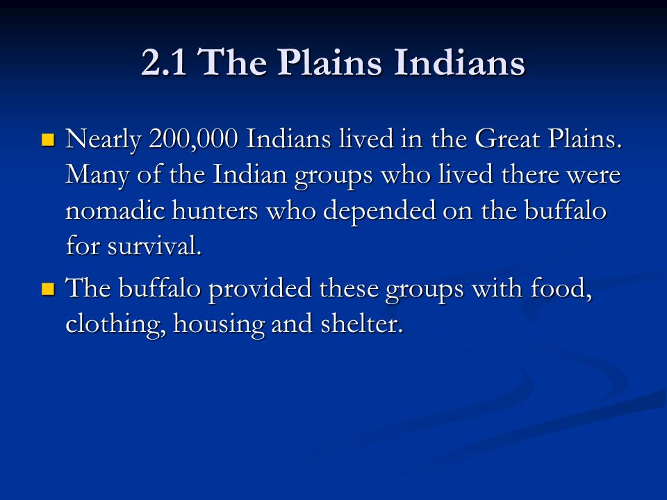 2.1 The Plains Indians Nearly 200,000 Indians lived in the Great Plains.