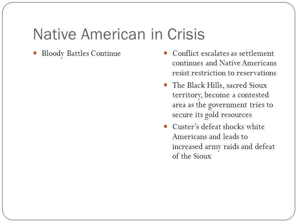 Native American in Crisis The Government Restricts Native Americans The government sets aside land for Native Americans but later reverses its policy and limits the land occupied by tribes Some tribes that attempt to remain on their lands are slaughtered by U.S.