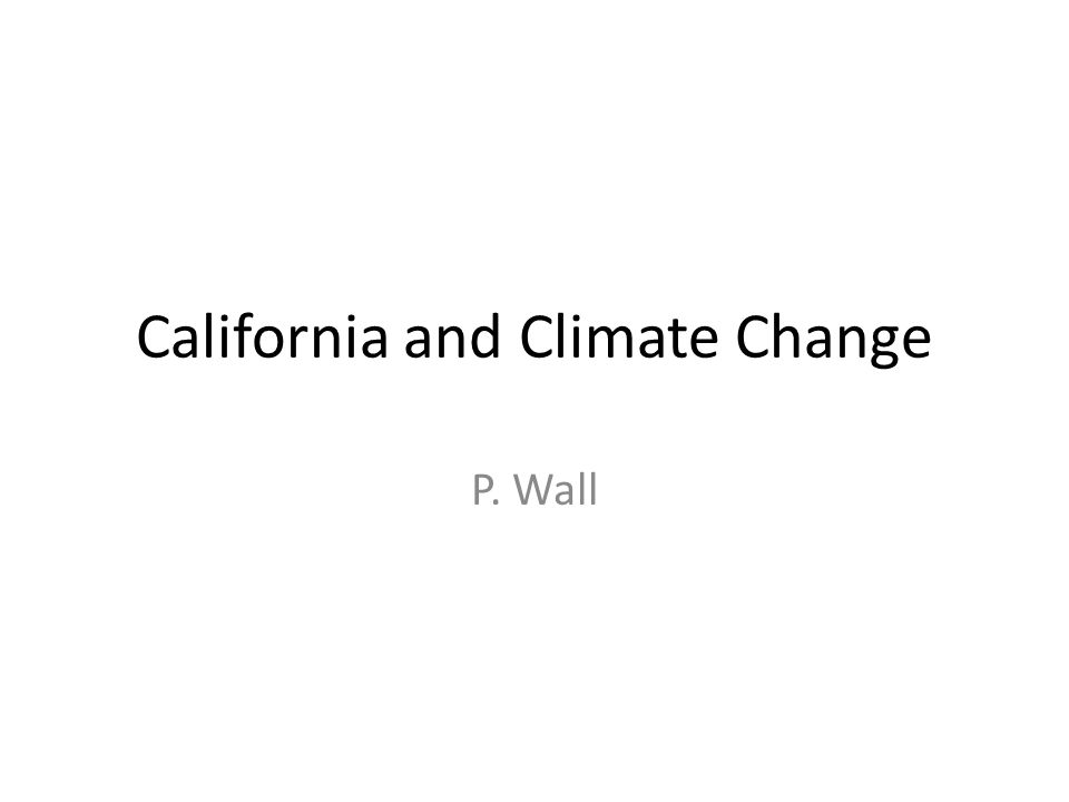 California And Climate Change P. Wall. California Baja California Baja ...