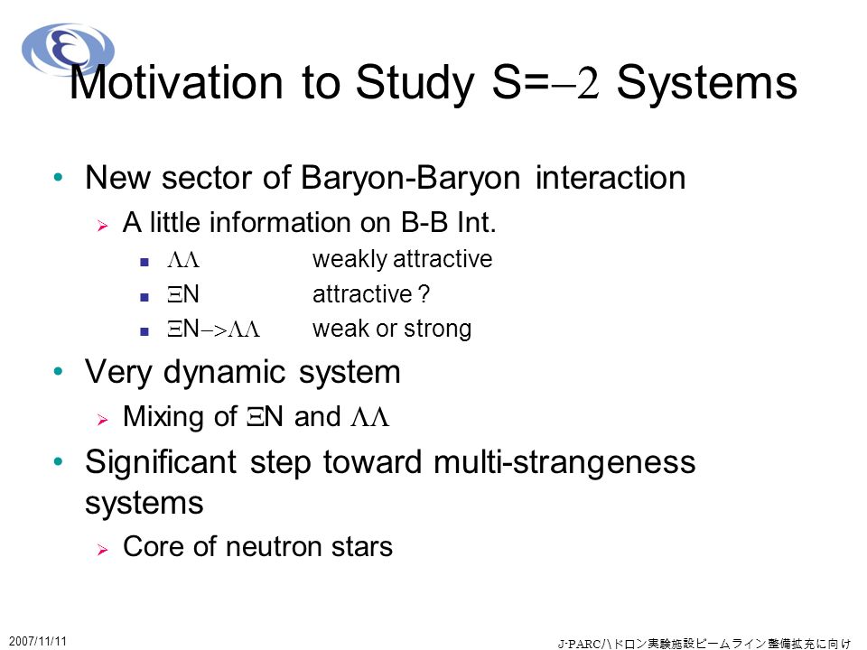 Motivation to Study S=  Systems New sector of Baryon-Baryon interaction  A little information on B-B Int.